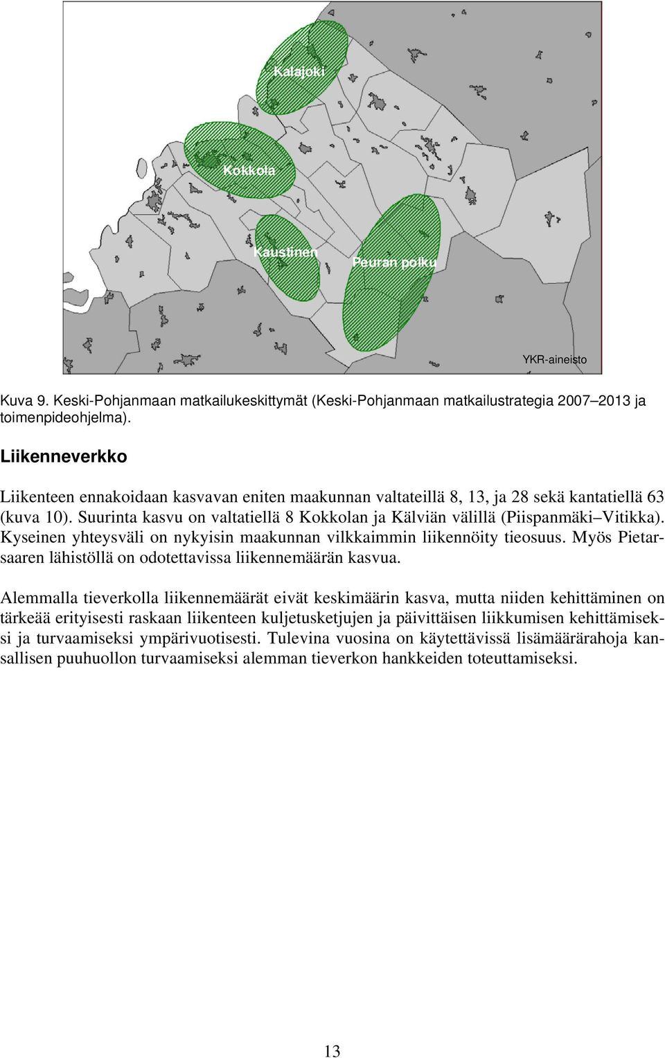 Suurinta kasvu on valtatiellä 8 Kokkolan ja Kälviän välillä (Piispanmäki Vitikka). Kyseinen yhteysväli on nykyisin maakunnan vilkkaimmin liikennöity tieosuus.