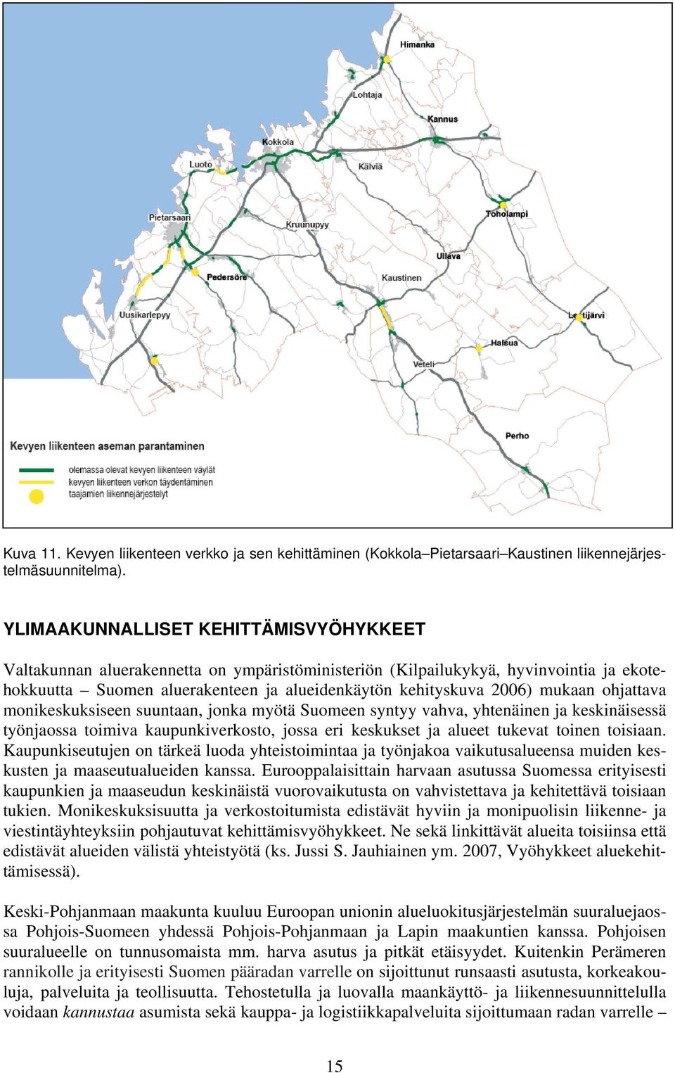 mukaan ohjattava monikeskuksiseen suuntaan, jonka myötä Suomeen syntyy vahva, yhtenäinen ja keskinäisessä työnjaossa toimiva kaupunkiverkosto, jossa eri keskukset ja alueet tukevat toinen toisiaan.