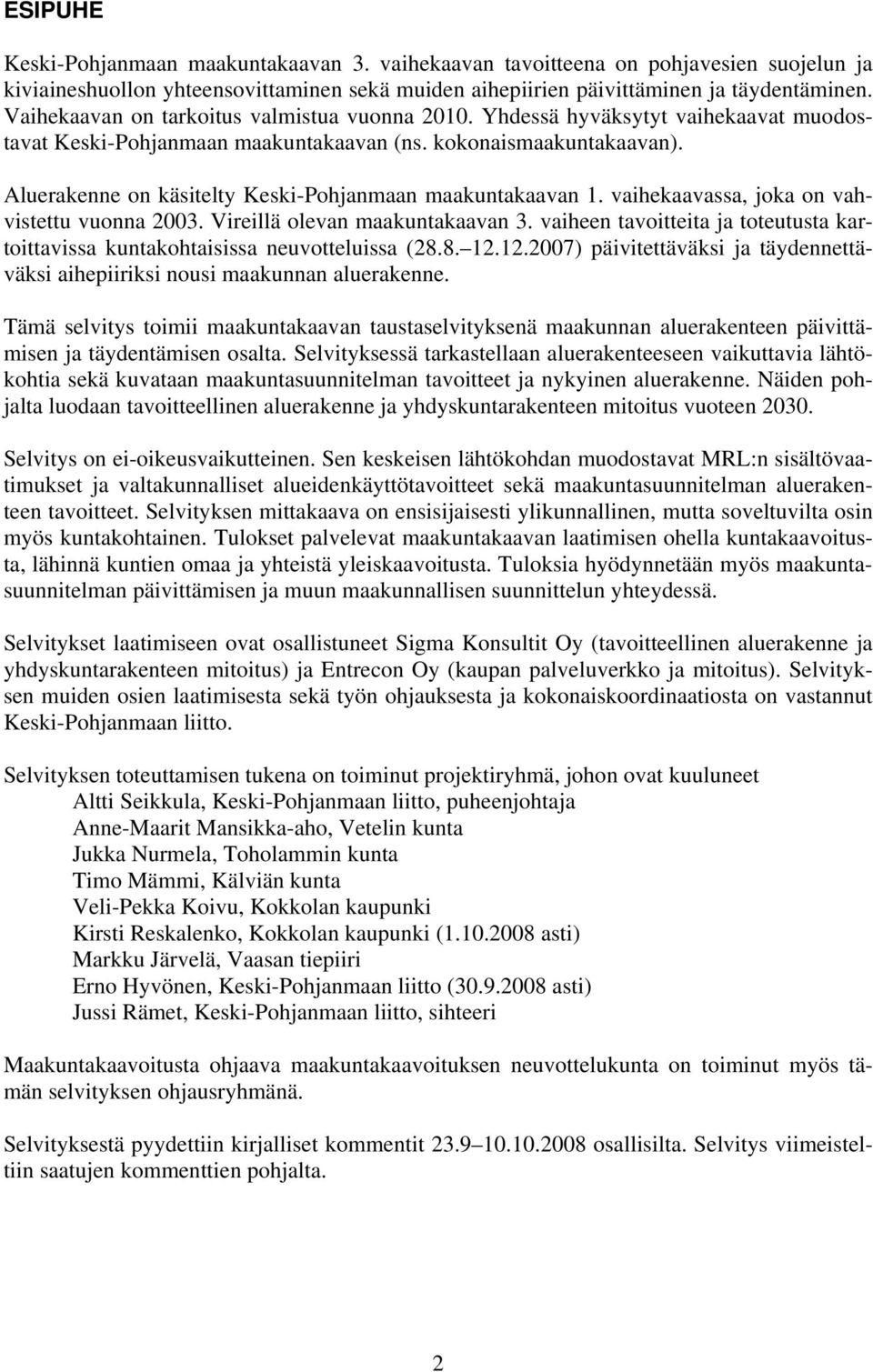 Aluerakenne on käsitelty Keski-Pohjanmaan maakuntakaavan 1. vaihekaavassa, joka on vahvistettu vuonna 2003. Vireillä olevan maakuntakaavan 3.