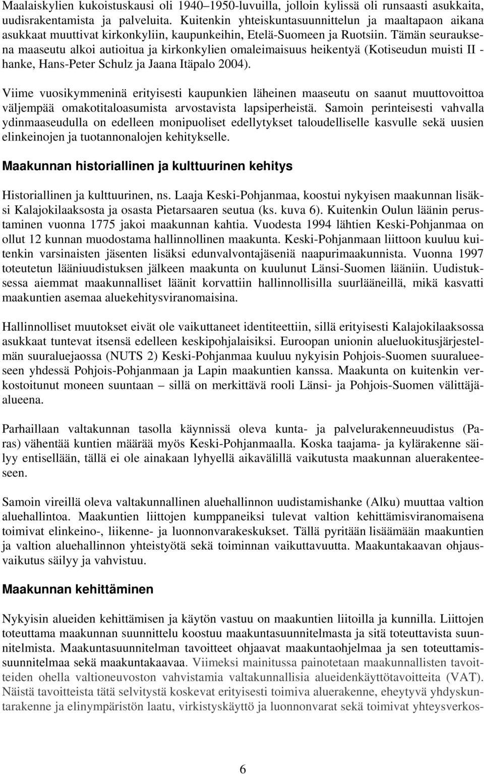 Tämän seurauksena maaseutu alkoi autioitua ja kirkonkylien omaleimaisuus heikentyä (Kotiseudun muisti II - hanke, Hans-Peter Schulz ja Jaana Itäpalo 2004).