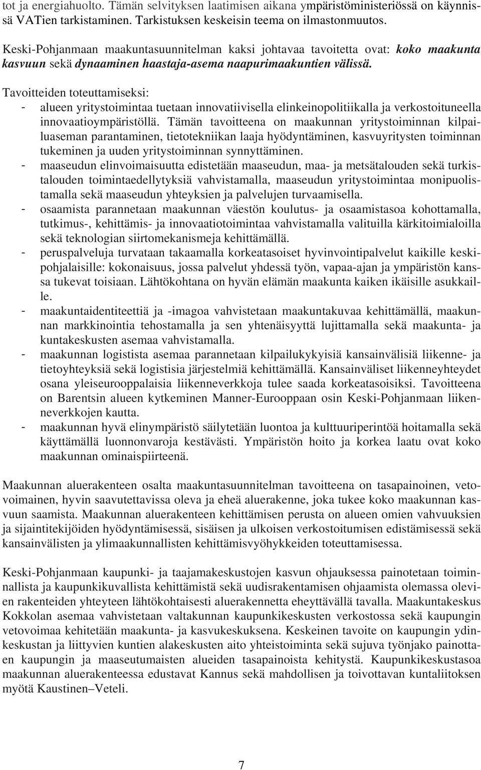 Tavoitteiden toteuttamiseksi: - alueen yritystoimintaa tuetaan innovatiivisella elinkeinopolitiikalla ja verkostoituneella innovaatioympäristöllä.