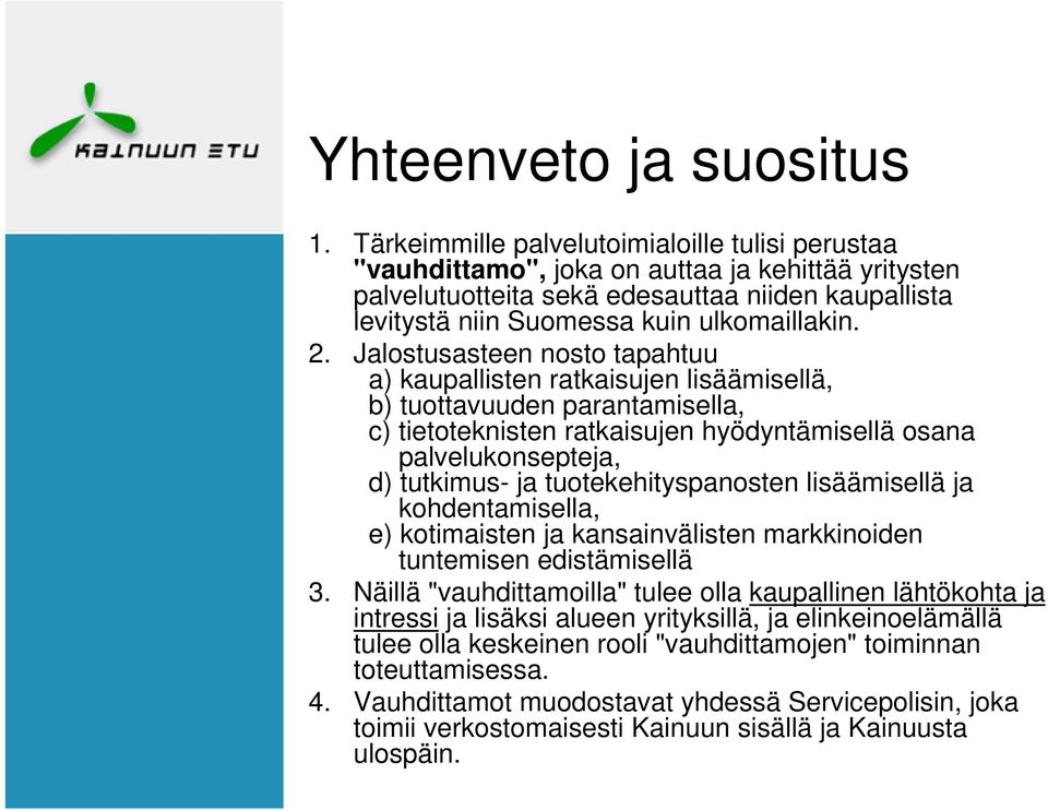 Jalostusasteen nosto tapahtuu a) kaupallisten ratkaisujen lisäämisellä, b) tuottavuuden parantamisella, c) tietoteknisten ratkaisujen hyödyntämisellä osana palvelukonsepteja, d) tutkimus- ja