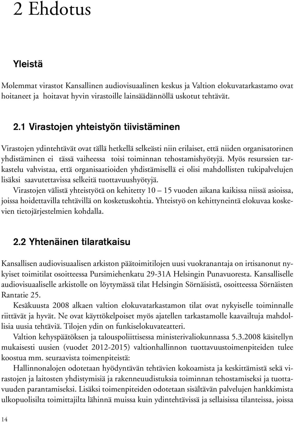 tehostamishyötyjä. Myös resurssien tarkastelu vahvistaa, että organisaatioiden yhdistämisellä ei olisi mahdollisten tukipalvelujen lisäksi saavutettavissa selkeitä tuottavuushyötyjä.