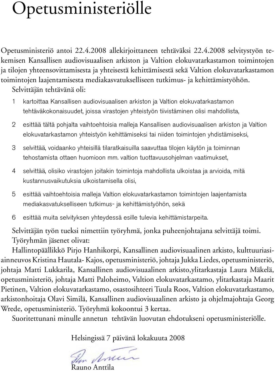 2008 selvitystyön tekemisen Kansallisen audiovisuaalisen arkiston ja Valtion elokuvatarkastamon toimintojen ja tilojen yhteensovittamisesta ja yhteisestä kehittämisestä sekä Valtion