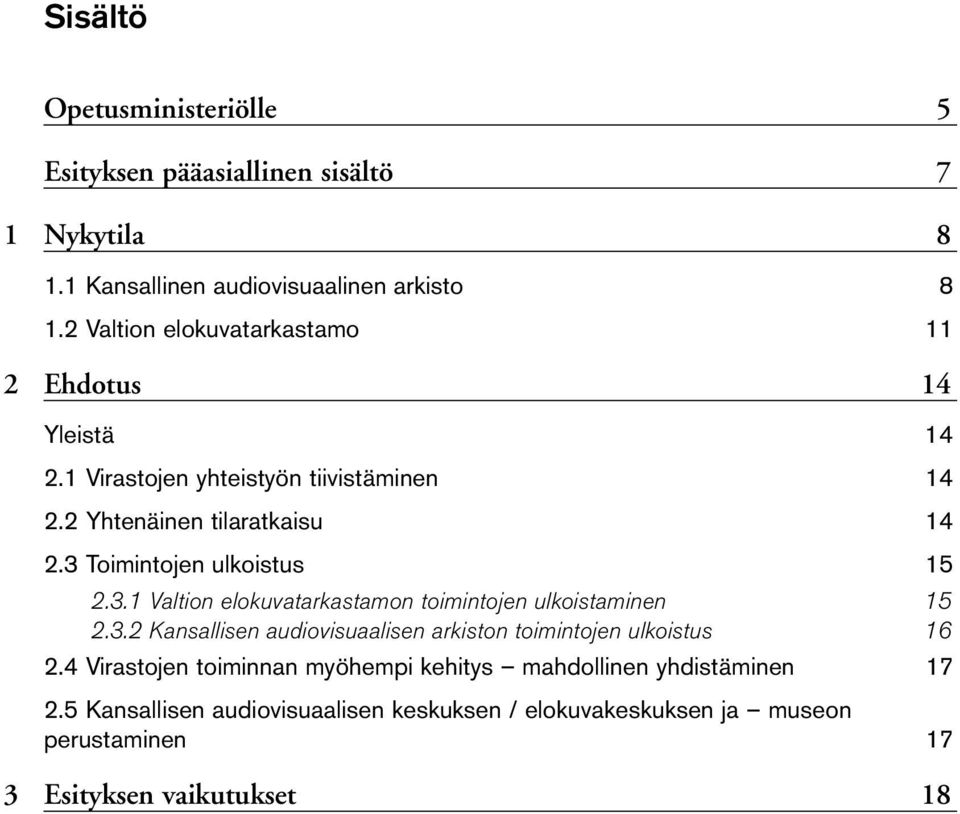 3 Toimintojen ulkoistus 15 2.3.1 Valtion elokuvatarkastamon toimintojen ulkoistaminen 15 2.3.2 Kansallisen audiovisuaalisen arkiston toimintojen ulkoistus 16 2.