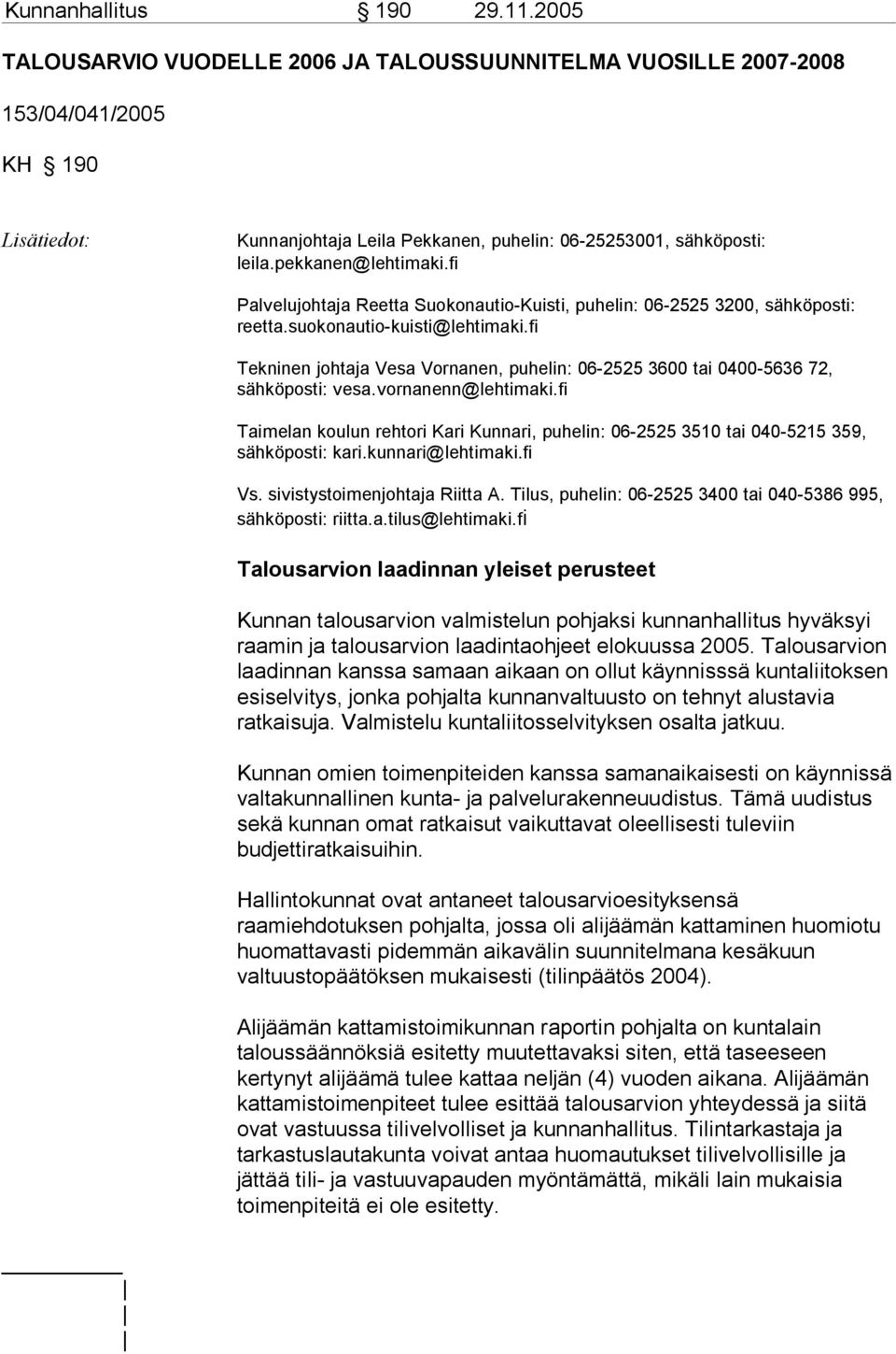 fi Palvelujohtaja Reetta Suokonautio-Kuisti, puhelin: 06-2525 3200, sähköposti: reetta.suokonautio-kuisti@lehtimaki.