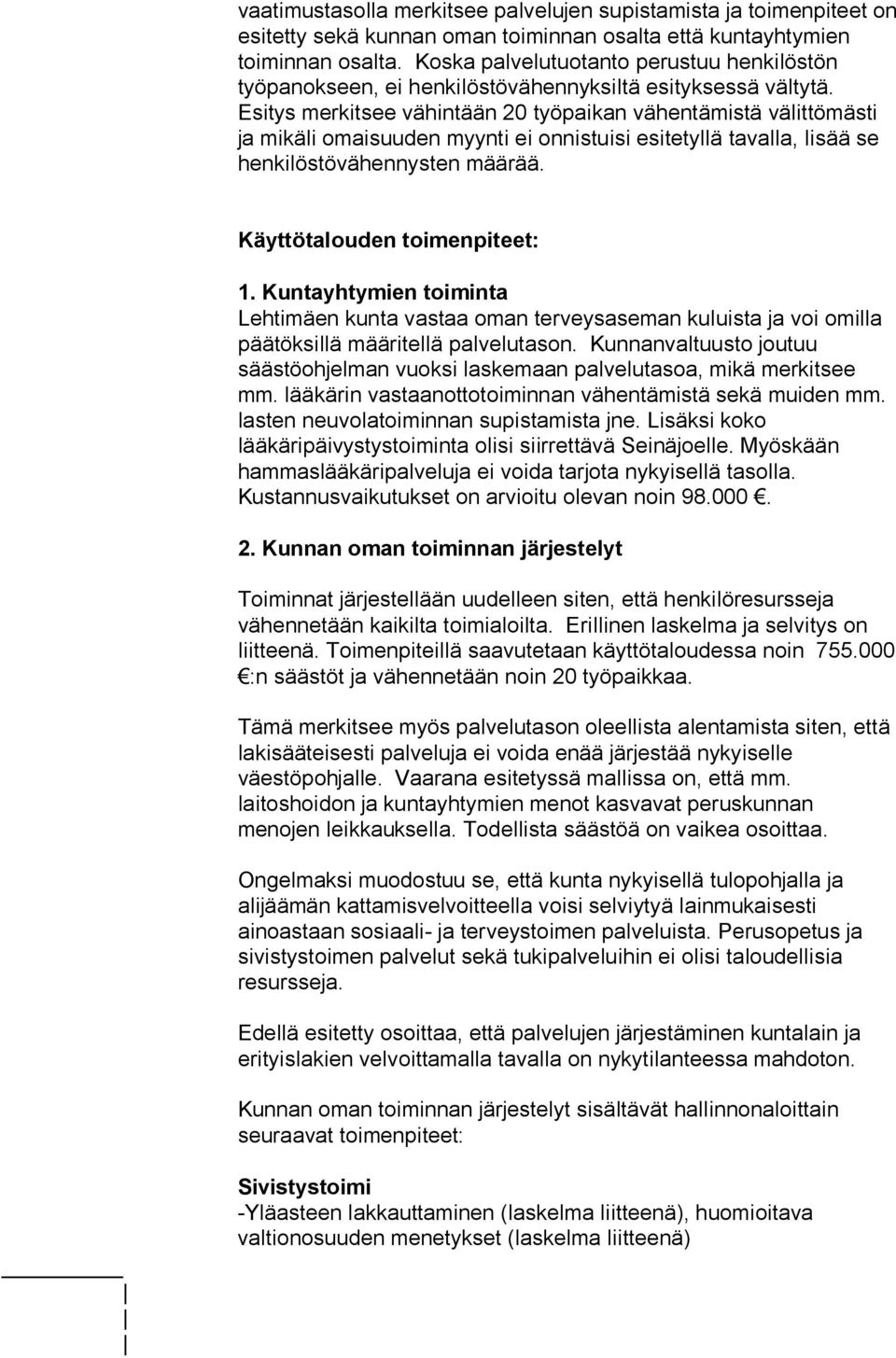 Esitys merkitsee vähintään 20 työpaikan vähentämistä välittömästi ja mikäli omaisuuden myynti ei onnistuisi esitetyllä tavalla, lisää se henkilöstövähennysten määrää. Käyttötalouden toimenpiteet: 1.