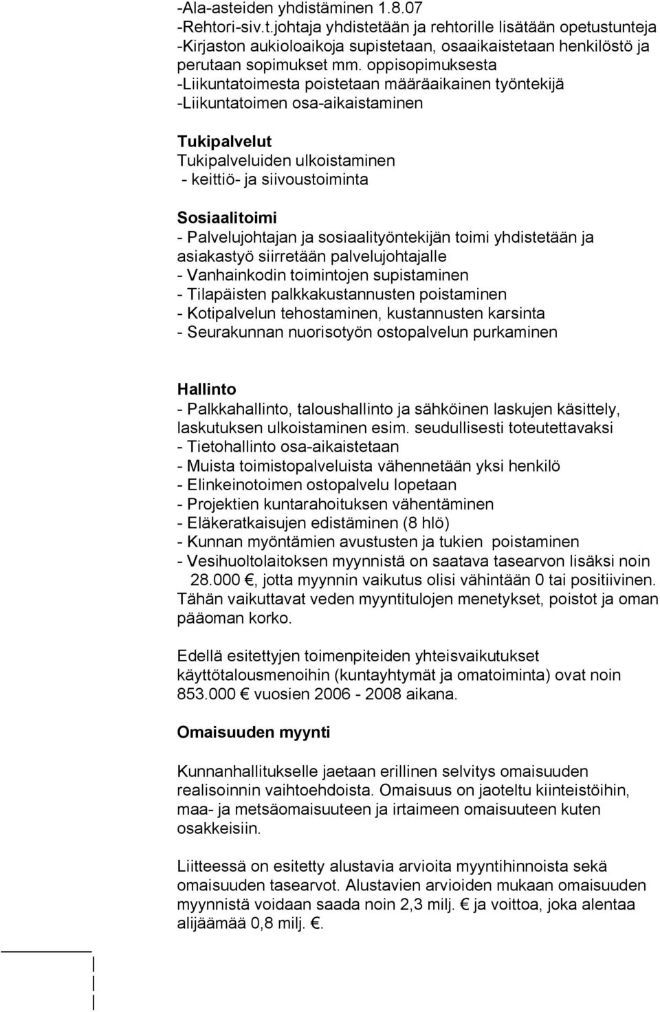 Palvelujohtajan ja sosiaalityöntekijän toimi yhdistetään ja asiakastyö siirretään palvelujohtajalle - Vanhainkodin toimintojen supistaminen - Tilapäisten palkkakustannusten poistaminen - Kotipalvelun