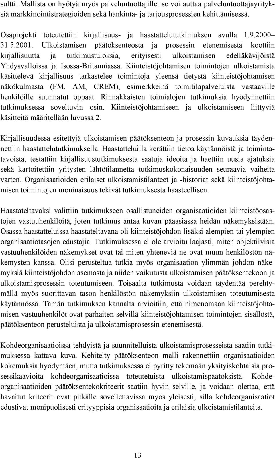 Ulkoistamisen päätöksenteosta ja prosessin etenemisestä koottiin kirjallisuutta ja tutkimustuloksia, erityisesti ulkoistamisen edelläkävijöistä Yhdysvalloissa ja Isossa-Britanniassa.