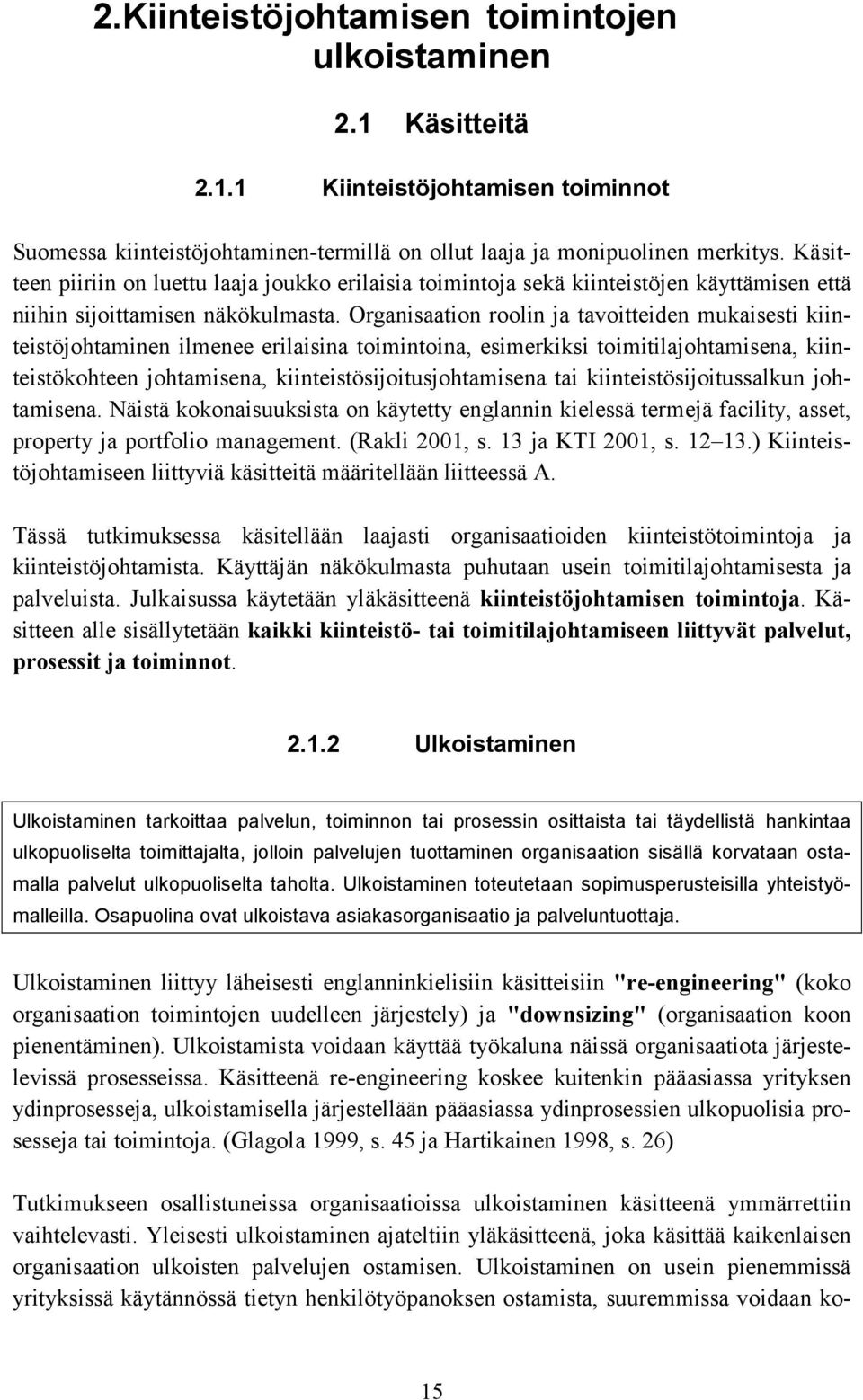 Organisaation roolin ja tavoitteiden mukaisesti kiinteistöjohtaminen ilmenee erilaisina toimintoina, esimerkiksi toimitilajohtamisena, kiinteistökohteen johtamisena, kiinteistösijoitusjohtamisena tai