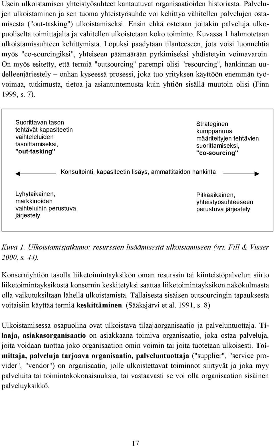 Ensin ehkä ostetaan joitakin palveluja ulkopuoliselta toimittajalta ja vähitellen ulkoistetaan koko toiminto. Kuvassa 1 hahmotetaan ulkoistamissuhteen kehittymistä.