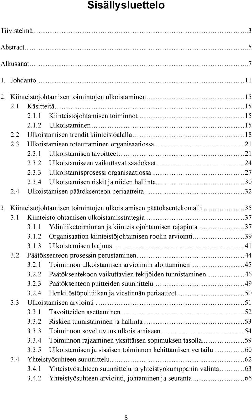 ..27 2.3.4 Ulkoistamisen riskit ja niiden hallinta...30 2.4 Ulkoistamisen päätöksenteon periaatteita...32 3. Kiinteistöjohtamisen toimintojen ulkoistamisen päätöksentekomalli...35 3.