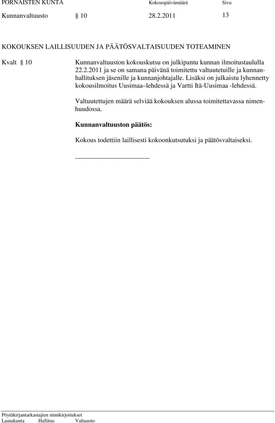 ilmoitustaululla 22.2.2011 ja se on samana päivänä toimitettu valtuutetuille ja kunnanhallituksen jäsenille ja kunnanjohtajalle.