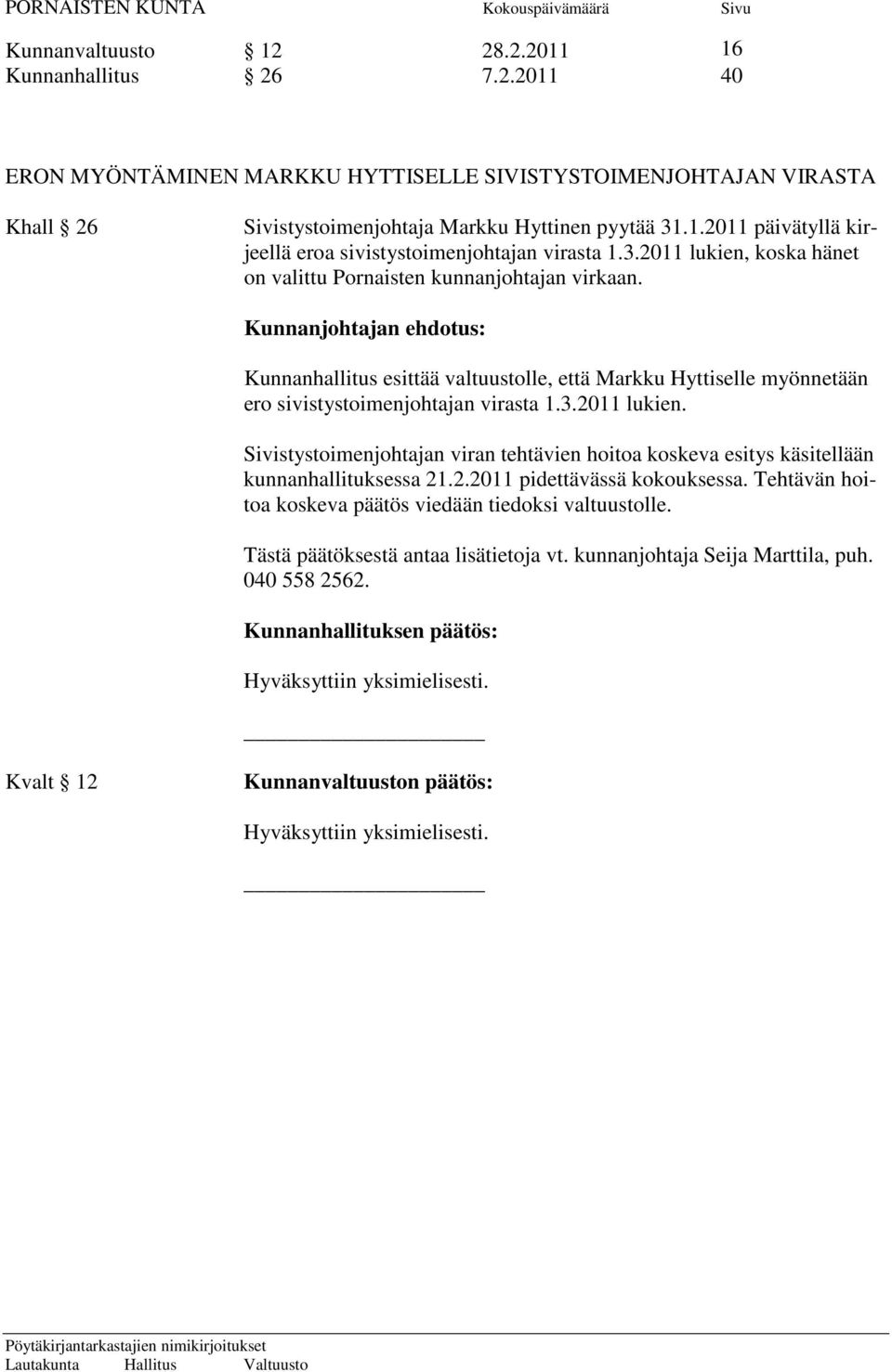 Kunnanjohtajan ehdotus: Kunnanhallitus esittää valtuustolle, että Markku Hyttiselle myönnetään ero sivistystoimenjohtajan virasta 1.3.2011 lukien.