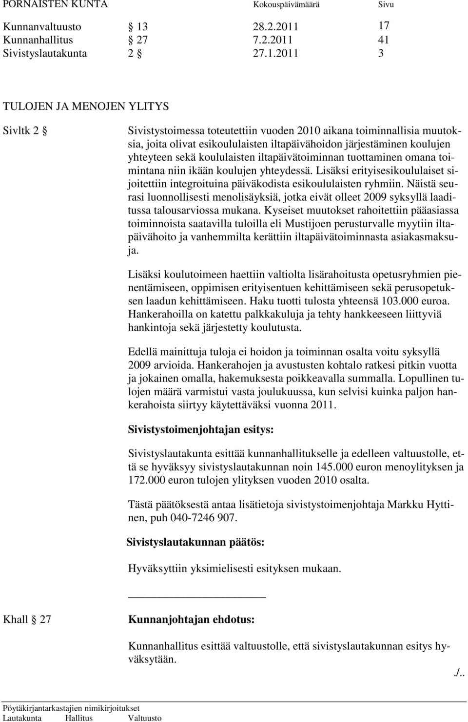 17 Kunnanhallitus 27 7.2.2011 41 Sivistyslautakunta 2 27.1.2011 3 TULOJEN JA MENOJEN YLITYS Sivltk 2 Sivistystoimessa toteutettiin vuoden 2010 aikana toiminnallisia muutoksia, joita olivat