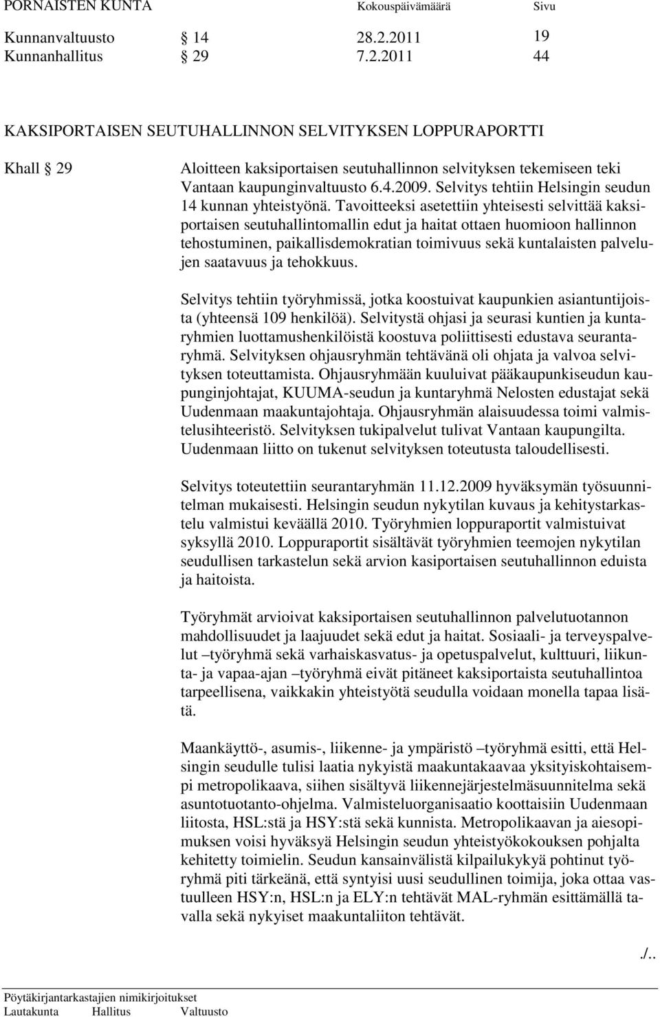 Tavoitteeksi asetettiin yhteisesti selvittää kaksiportaisen seutuhallintomallin edut ja haitat ottaen huomioon hallinnon tehostuminen, paikallisdemokratian toimivuus sekä kuntalaisten palvelujen