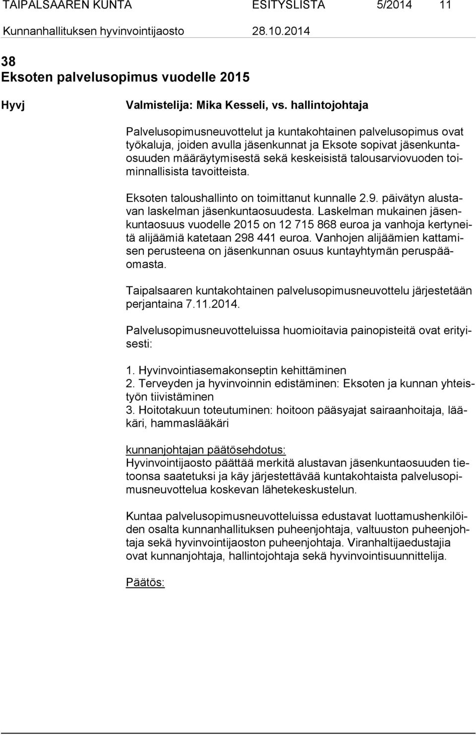 talousarviovuoden toimin nal li sis ta tavoitteista. Eksoten taloushallinto on toimittanut kunnalle 2.9. päivätyn alus tavan laskelman jäsenkuntaosuudesta.