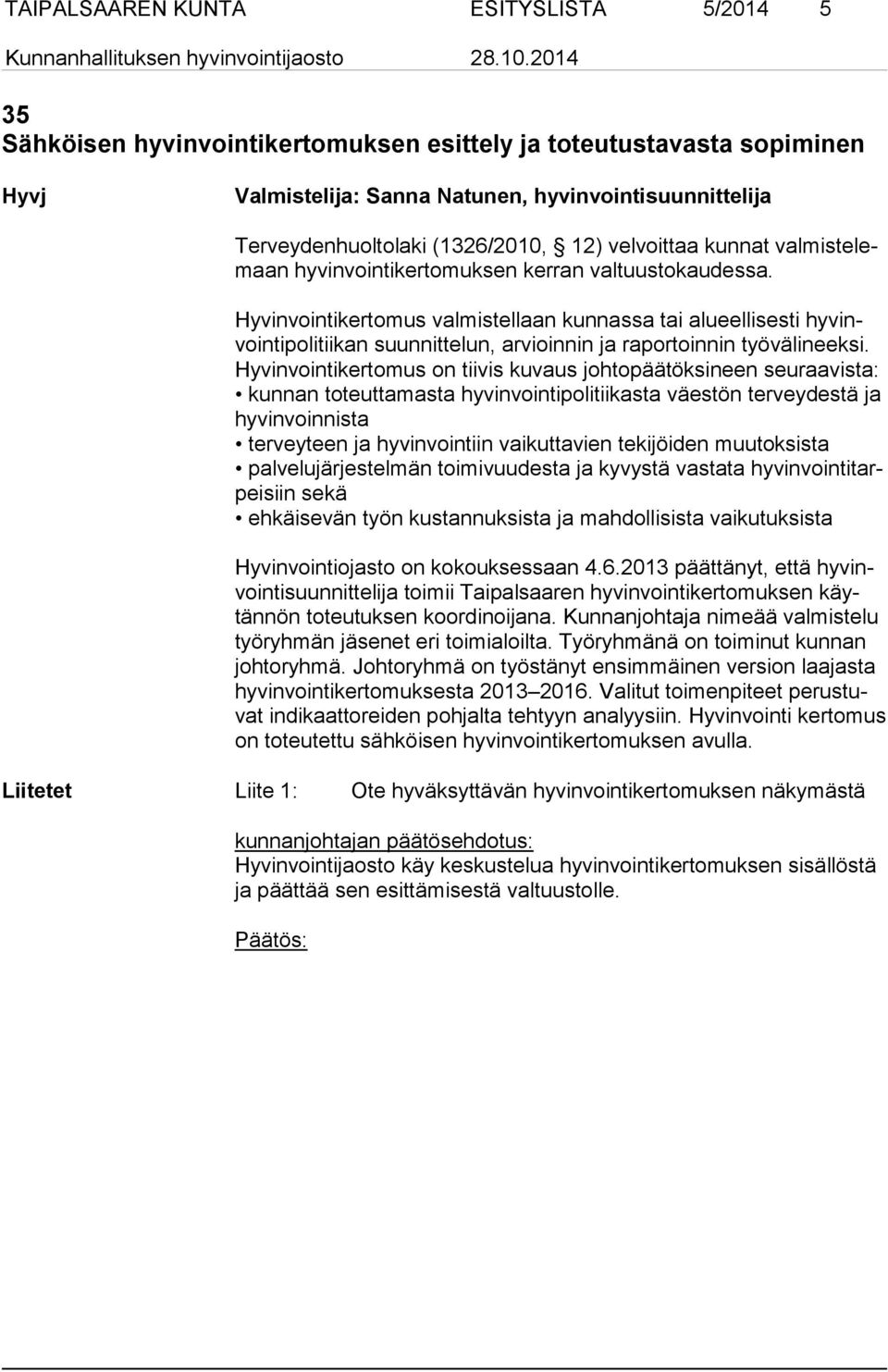 Hyvinvointikertomus valmistellaan kunnassa tai alueellisesti hy vinvoin ti po li tii kan suunnittelun, arvioinnin ja raportoinnin työvälineeksi.