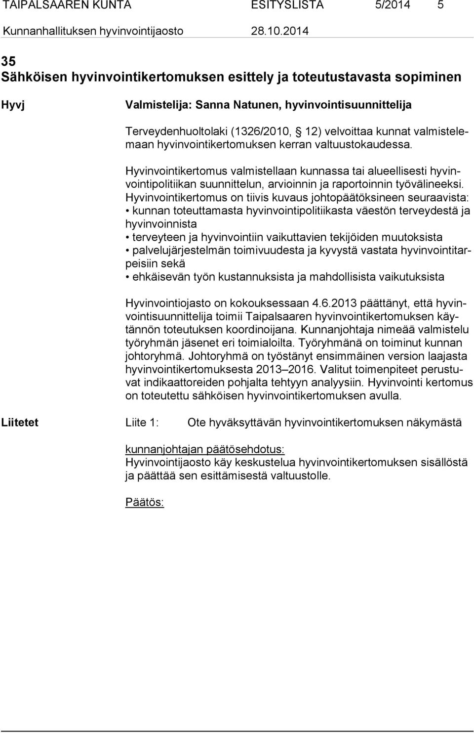 Hyvinvointikertomus valmistellaan kunnassa tai alueellisesti hy vinvoin ti po li tii kan suunnittelun, arvioinnin ja raportoinnin työvälineeksi.