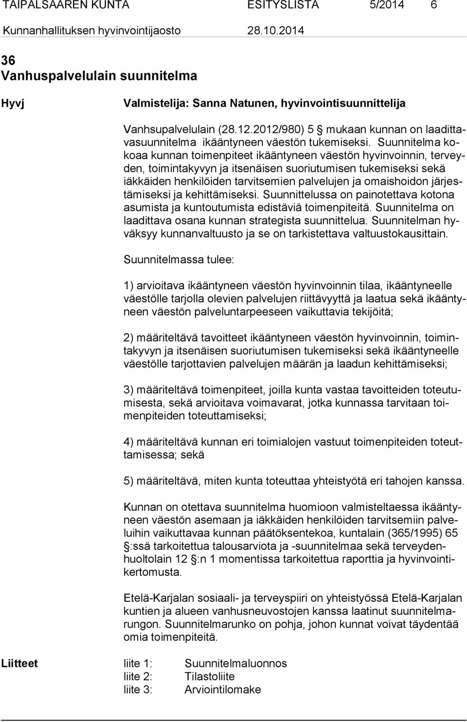 Suunnitelma kokoaa kunnan toimenpiteet ikääntyneen väestön hyvinvoinnin, ter veyden, toimintakyvyn ja itsenäisen suoriutumisen tukemiseksi sekä iäk käi den henkilöiden tarvitsemien palvelujen ja