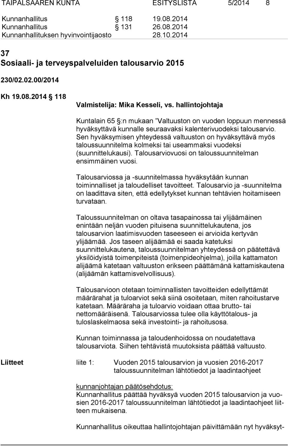 Sen hyväksymisen yhteydessä valtuuston on hyväksyttävä myös taloussuunnitelma kolmeksi tai useammaksi vuodeksi (suunnittelukausi). Talousarviovuosi on taloussuunnitelman ensimmäinen vuosi.