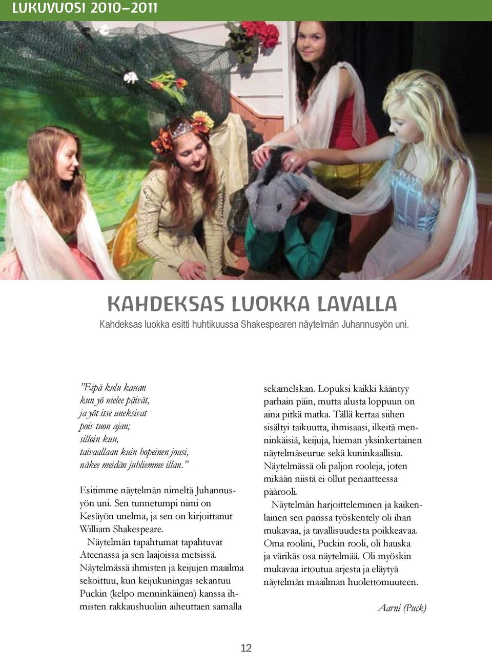 Sen tunnetumpi nimi on Kesäyön unelma, ja sen on kirjoittanut William Shakespeare. Näytelmän tapahtumat tapahtuvat Ateenassa ja sen laajoissa metsissä.