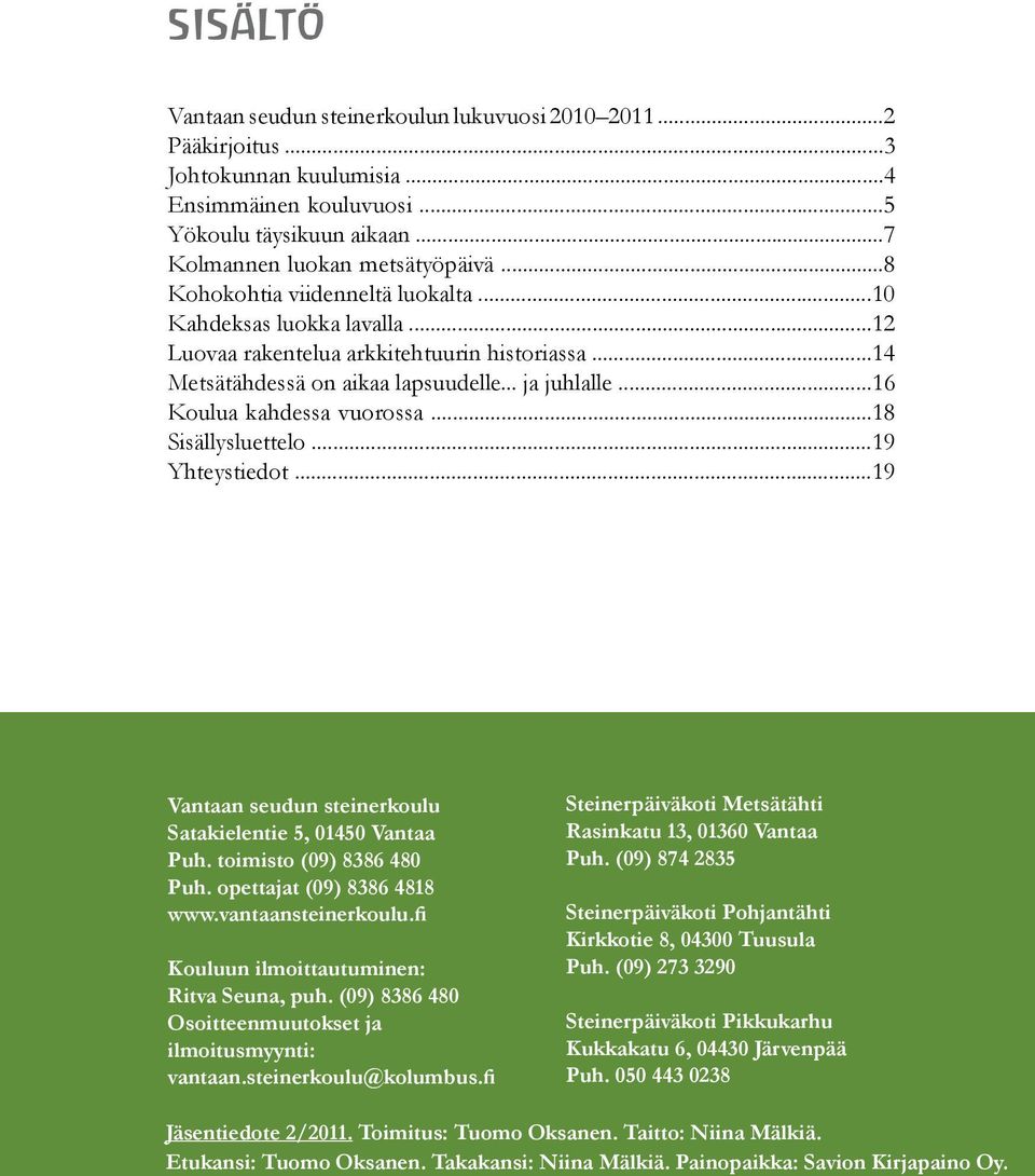 ..18 Sisällysluettelo...19 Yhteystiedot...19 Vantaan seudun steinerkoulu Satakielentie 5, 01450 Vantaa Puh. toimisto (09) 8386 480 Puh. opettajat (09) 8386 4818 www.vantaansteinerkoulu.