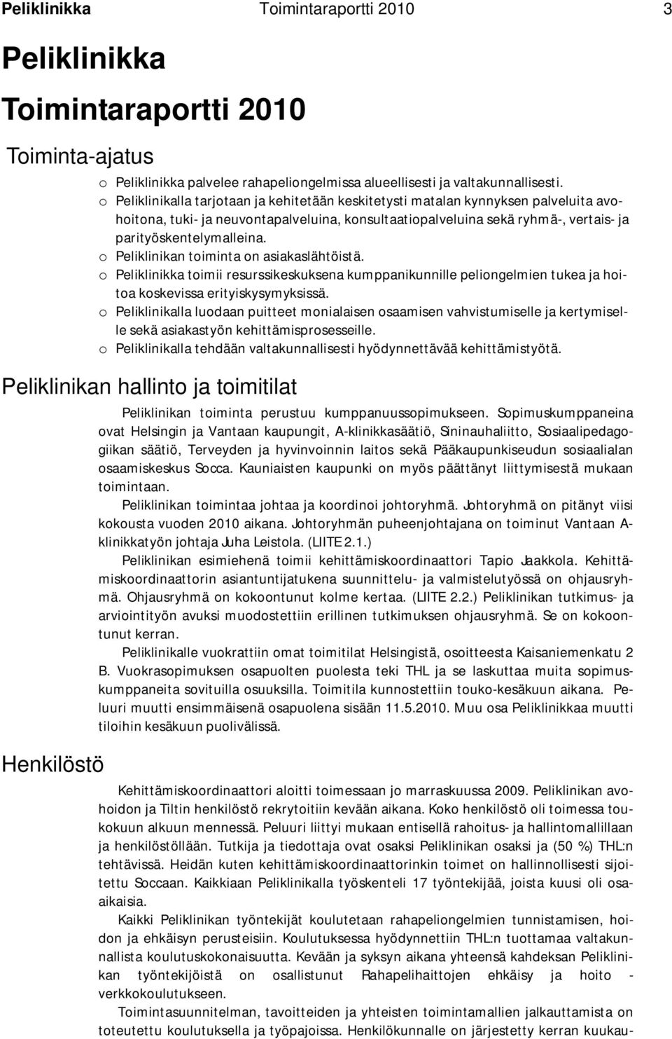 o Peliklinikan toiminta on asiakaslähtöistä. o Peliklinikka toimii resurssikeskuksena kumppanikunnille peliongelmien tukea ja hoitoa koskevissa erityiskysymyksissä.