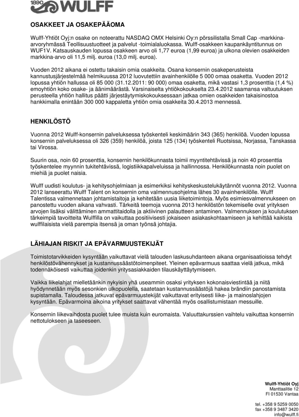 Osana konsernin osakeperusteista kannustusjärjestelmää helmikuussa 2012 luovutettiin avainhenkilölle 5 000 omaa osaketta. Vuoden 2012 lopussa yhtiön hallussa oli 85 000 (31.12.2011: 90 000) omaa osaketta, mikä vastasi 1,3 prosenttia (1,4 %) emoyhtiön koko osake- ja äänimäärästä.