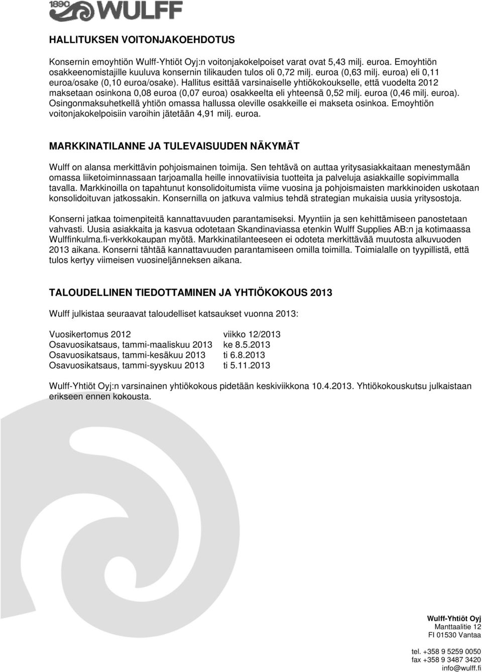 euroa (0,46 milj. euroa). Osingonmaksuhetkellä yhtiön omassa hallussa oleville osakkeille ei makseta osinkoa. Emoyhtiön voitonjakokelpoisiin varoihin jätetään 4,91 milj. euroa. MARKKINATILANNE JA TULEVAISUUDEN NÄKYMÄT Wulff on alansa merkittävin pohjoismainen toimija.