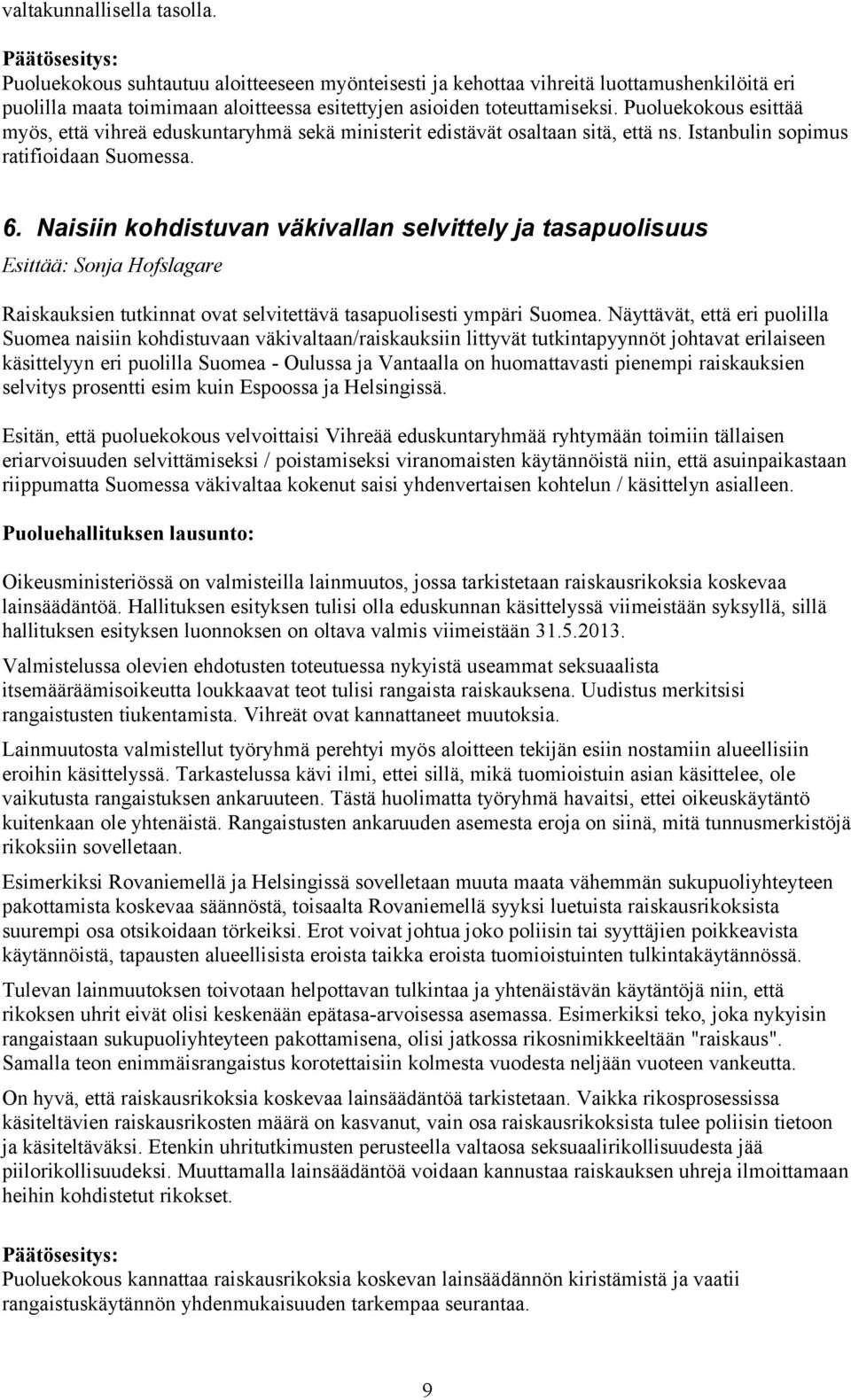 Puoluekokous esittää myös, että vihreä eduskuntaryhmä sekä ministerit edistävät osaltaan sitä, että ns. Istanbulin sopimus ratifioidaan Suomessa. 6.