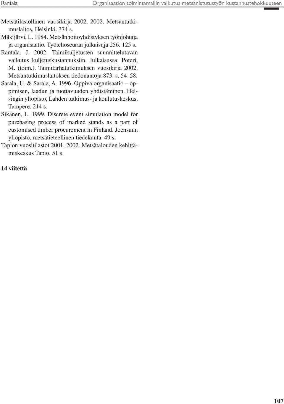 (toim.). Taimitarhatutkimuksen vuosikirja 2002. Metsäntutkimuslaitoksen tiedonantoja 873. s. 54 58. Sarala, U. & Sarala, A. 1996. Oppiva organisaatio oppimisen, laadun ja tuottavuuden yhdistäminen.