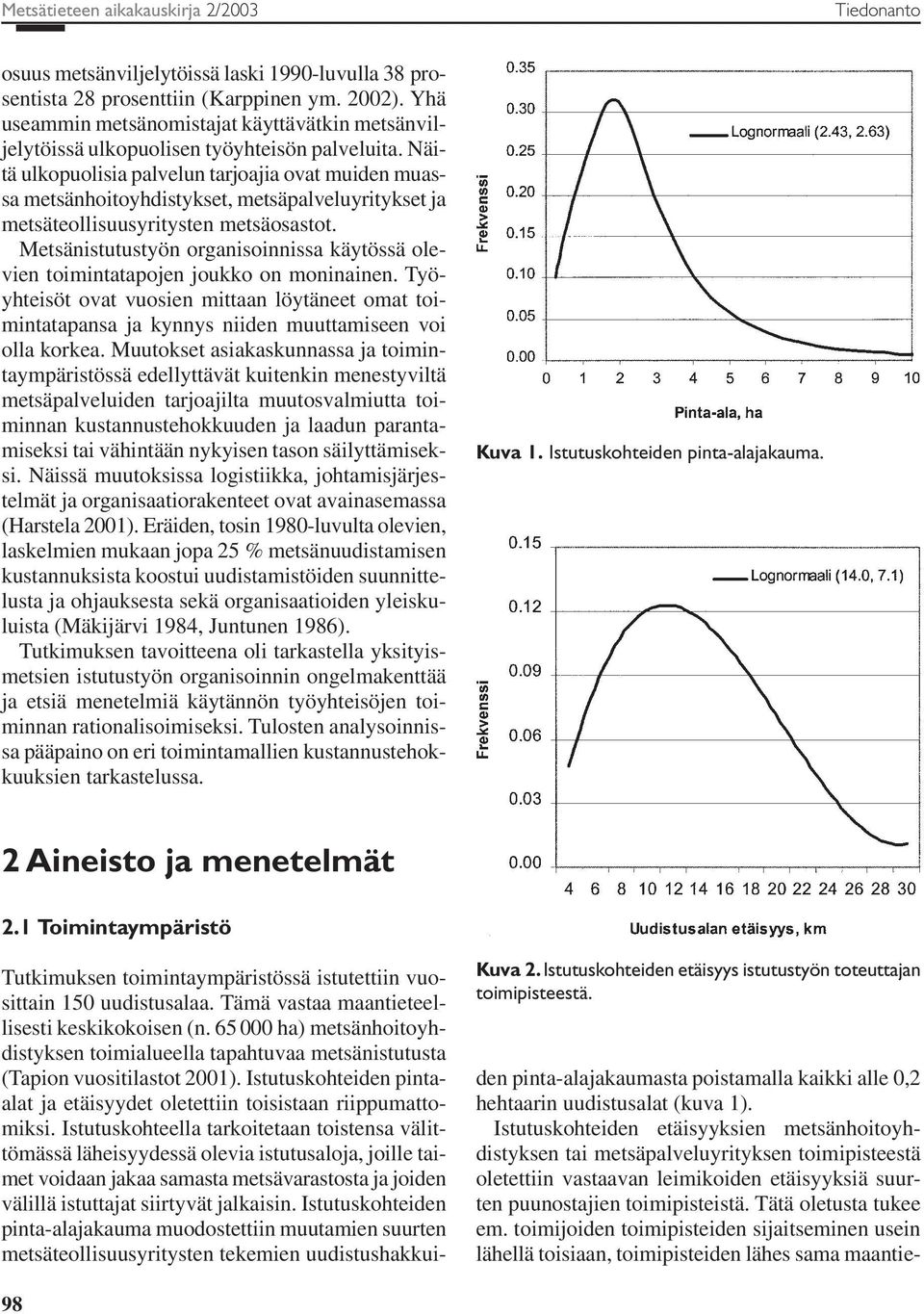 Näitä ulkopuolisia palvelun tarjoajia ovat muiden muassa metsänhoitoyhdistykset, metsäpalveluyritykset ja metsäteollisuusyritysten metsäosastot.