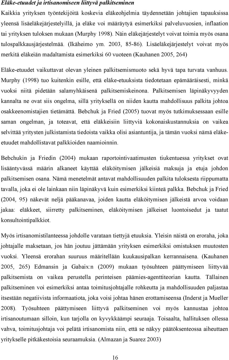 Lisäeläkejärjestelyt voivat myös merkitä eläkeiän madaltamista esimerkiksi 60 vuoteen (Kauhanen 2005, 264) Eläke-etuudet vaikuttavat olevan yleinen palkitsemismuoto sekä hyvä tapa turvata vanhuus.