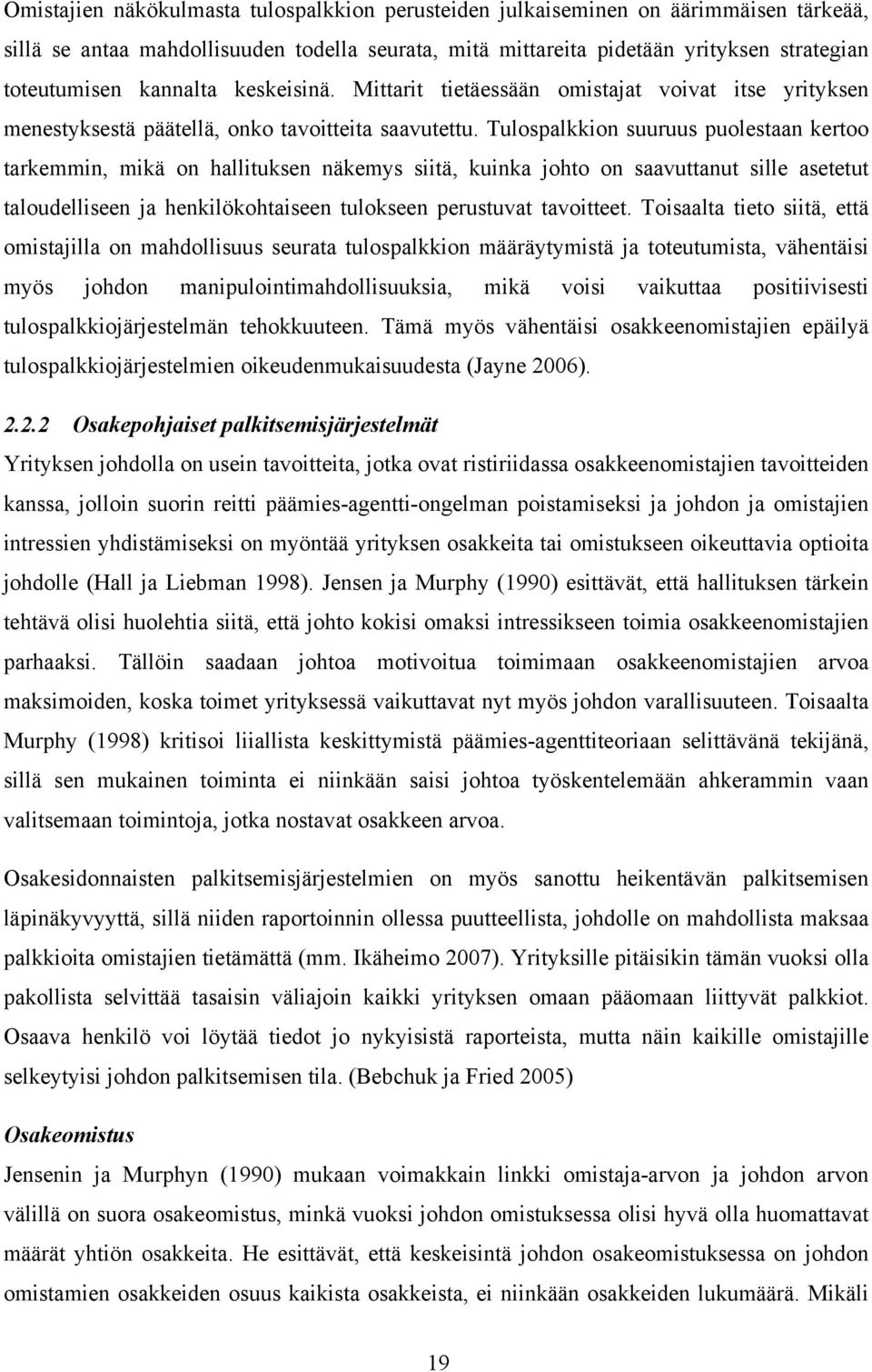 Tulospalkkion suuruus puolestaan kertoo tarkemmin, mikä on hallituksen näkemys siitä, kuinka johto on saavuttanut sille asetetut taloudelliseen ja henkilökohtaiseen tulokseen perustuvat tavoitteet.