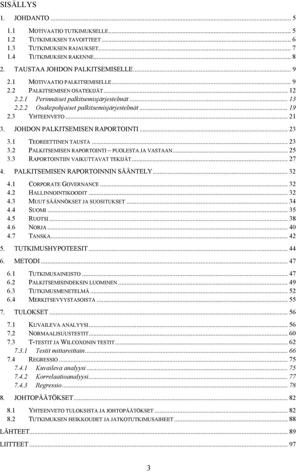 JOHDON PALKITSEMISEN RAPORTOINTI... 23 3.1 TEOREETTINEN TAUSTA... 23 3.2 PALKITSEMISEN RAPORTOINTI PUOLESTA JA VASTAAN... 25 3.3 RAPORTOINTIIN VAIKUTTAVAT TEKIJÄT... 27 4.