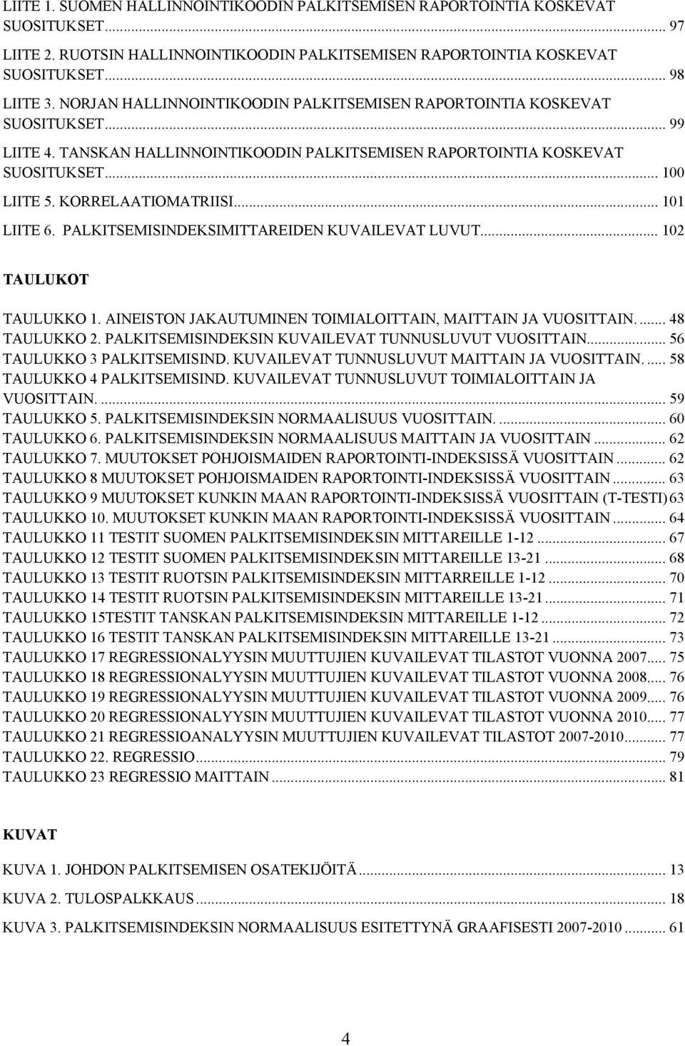 .. 101 LIITE 6. PALKITSEMISINDEKSIMITTAREIDEN KUVAILEVAT LUVUT... 102 TAULUKOT TAULUKKO 1. AINEISTON JAKAUTUMINEN TOIMIALOITTAIN, MAITTAIN JA VUOSITTAIN.... 48 TAULUKKO 2.