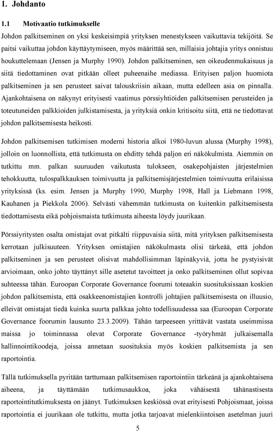 Johdon palkitseminen, sen oikeudenmukaisuus ja siitä tiedottaminen ovat pitkään olleet puheenaihe mediassa.