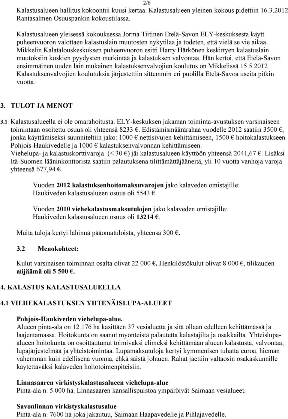 Mikkelin Kalataluskeskuksen puheenvurn esitti Harry Härkönen keskittyen kalastuslain muutksiin kskien pyydysten merkintää ja kalastuksen valvntaa.