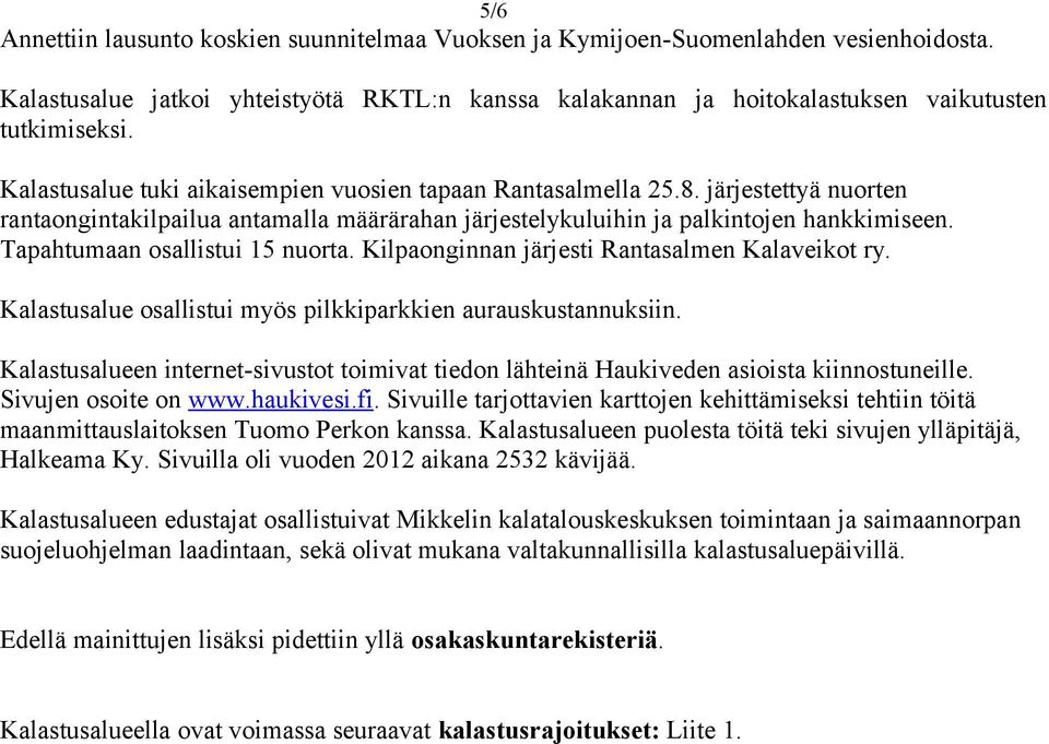 Tapahtumaan sallistui 15 nurta. Kilpanginnan järjesti Rantasalmen Kalaveikt ry. Kalastusalue sallistui myös pilkkiparkkien aurauskustannuksiin.