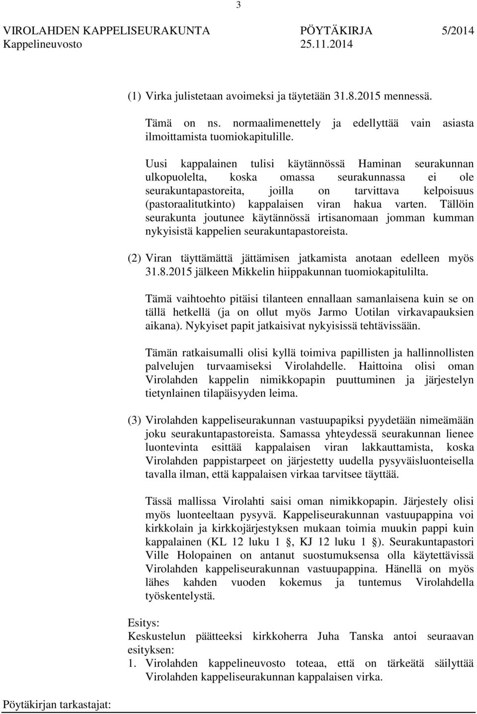 hakua varten. Tällöin seurakunta joutunee käytännössä irtisanomaan jomman kumman nykyisistä kappelien seurakuntapastoreista. (2) Viran täyttämättä jättämisen jatkamista anotaan edelleen myös 31.8.