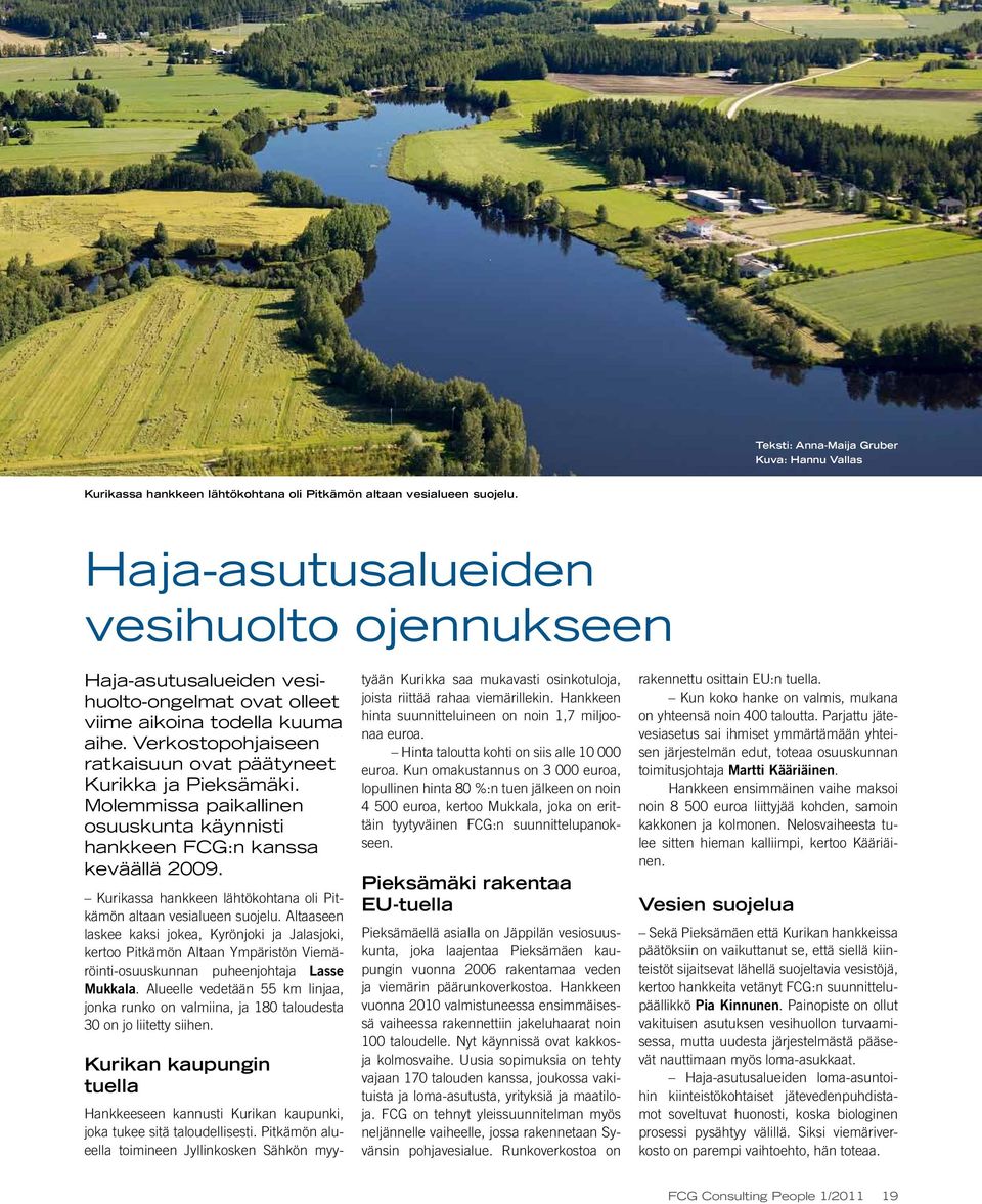 Molemmissa paikallinen osuuskunta käynnisti hankkeen FCG:n kanssa keväällä 2009. Kurikassa hankkeen lähtökohtana oli Pitkämön altaan vesialueen suojelu.