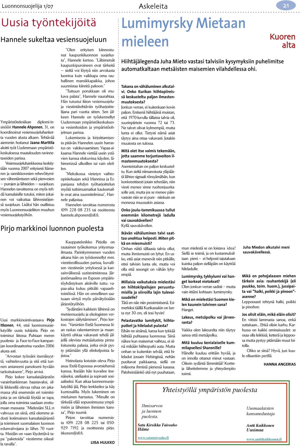 Vesiensuojeluhankkeessa keskitytään vuonna 2007 erityisesti Itämeren ja rannikkovesien rehevöitymisen vähentämiseen sekä pienvesien purojen ja lähteiden suojeluun.