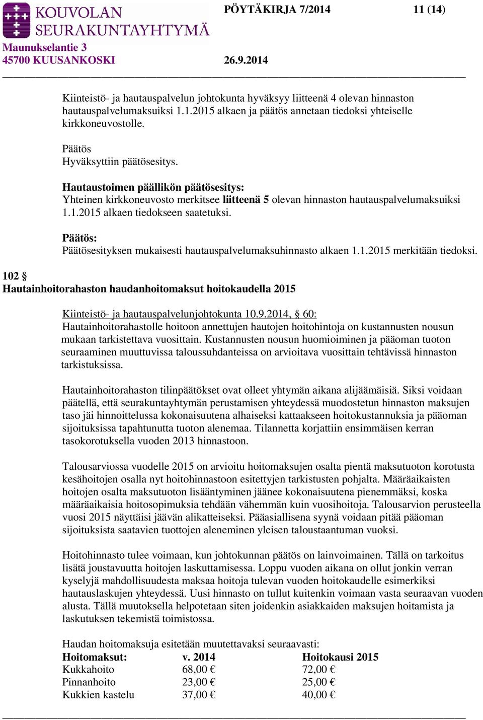 Päätösesityksen mukaisesti hautauspalvelumaksuhinnasto alkaen 1.1.2015 merkitään tiedoksi. 102 Hautainhoitorahaston haudanhoitomaksut hoitokaudella 2015 Kiinteistö- ja hautauspalvelunjohtokunta 10.9.