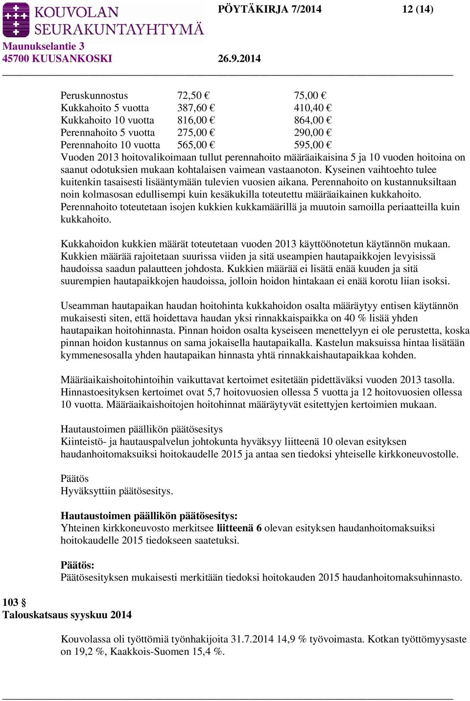 Kyseinen vaihtoehto tulee kuitenkin tasaisesti lisääntymään tulevien vuosien aikana. Perennahoito on kustannuksiltaan noin kolmasosan edullisempi kuin kesäkukilla toteutettu määräaikainen kukkahoito.