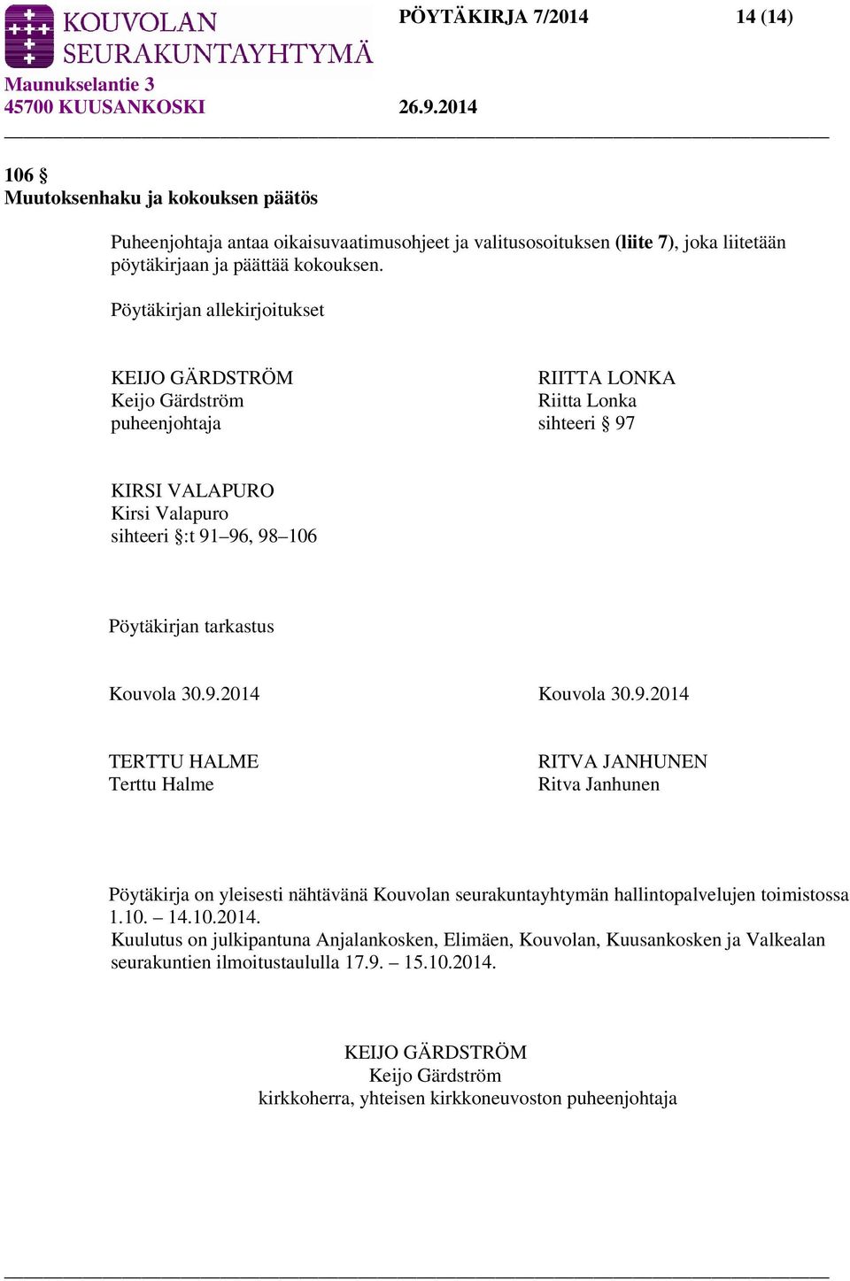 30.9.2014 Kouvola 30.9.2014 TERTTU HALME Terttu Halme RITVA JANHUNEN Ritva Janhunen Pöytäkirja on yleisesti nähtävänä Kouvolan seurakuntayhtymän hallintopalvelujen toimistossa 1.10. 14.10.2014. Kuulutus on julkipantuna Anjalankosken, Elimäen, Kouvolan, Kuusankosken ja Valkealan seurakuntien ilmoitustaululla 17.