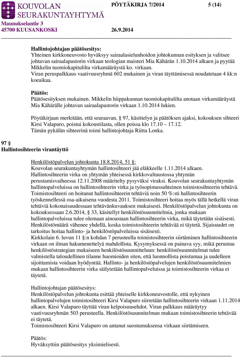 Päätösesityksen mukainen. Mikkelin hiippakunnan tuomiokapitulilta anotaan virkamääräystä Mia Kähärälle johtavan sairaalapastorin virkaan 1.10.2014 lukien.