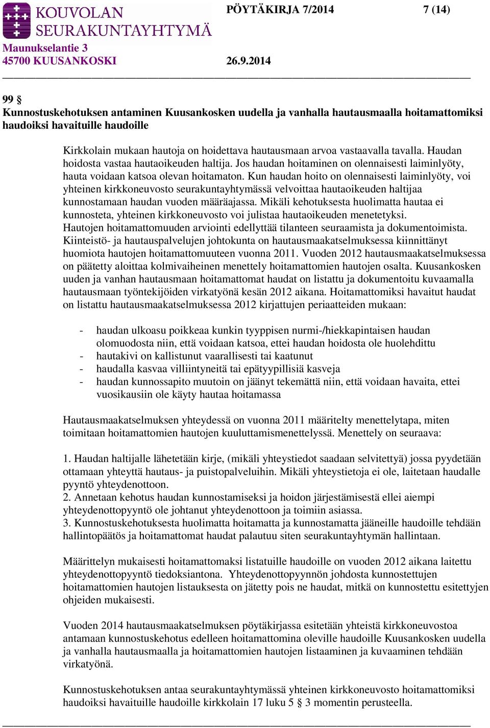 Kun haudan hoito on olennaisesti laiminlyöty, voi yhteinen kirkkoneuvosto seurakuntayhtymässä velvoittaa hautaoikeuden haltijaa kunnostamaan haudan vuoden määräajassa.