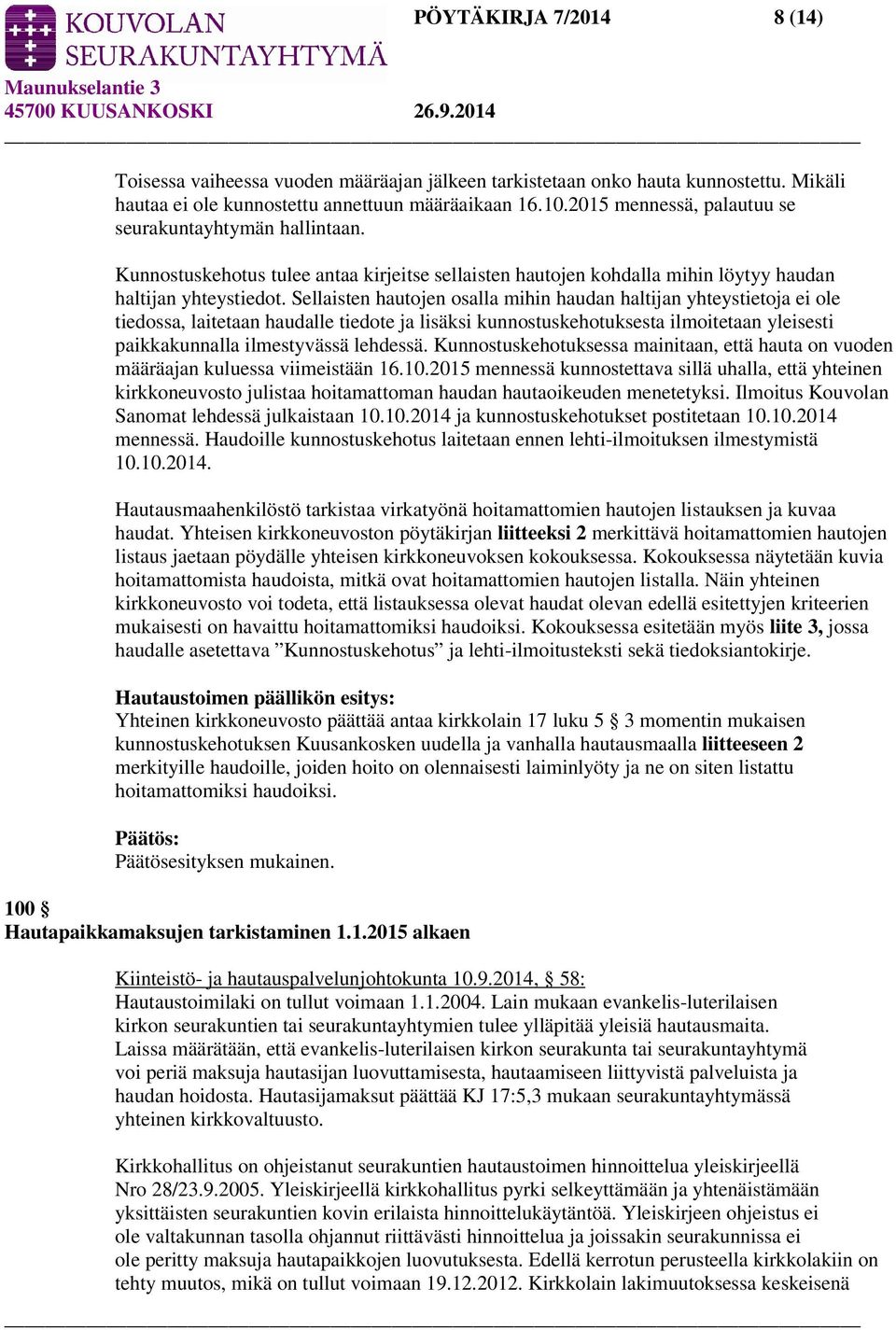 Sellaisten hautojen osalla mihin haudan haltijan yhteystietoja ei ole tiedossa, laitetaan haudalle tiedote ja lisäksi kunnostuskehotuksesta ilmoitetaan yleisesti paikkakunnalla ilmestyvässä lehdessä.