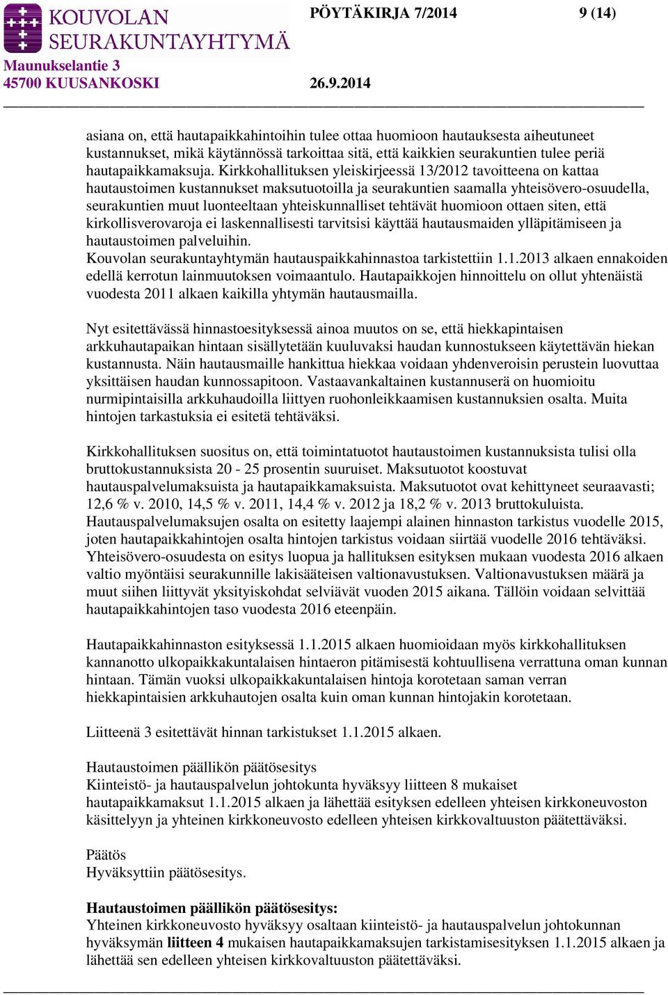 Kirkkohallituksen yleiskirjeessä 13/2012 tavoitteena on kattaa hautaustoimen kustannukset maksutuotoilla ja seurakuntien saamalla yhteisövero-osuudella, seurakuntien muut luonteeltaan